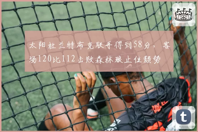 太阳杜兰特布克联手得到58分，客场120比112击败森林狼止住颓势