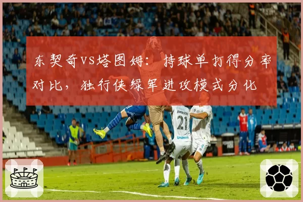 东契奇vs塔图姆:持球单打得分率对比,独行侠绿军进攻模式分化
