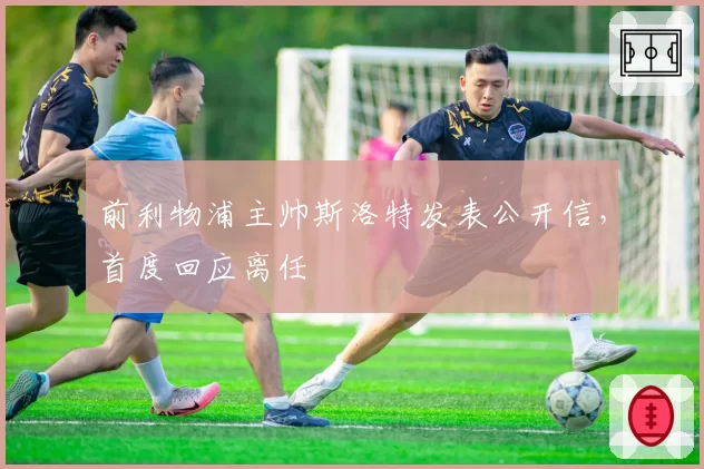 前利物浦主帅斯洛特发表公开信，首度回应离任